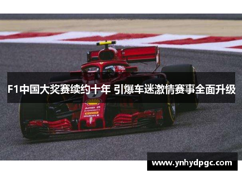 F1中国大奖赛续约十年 引爆车迷激情赛事全面升级