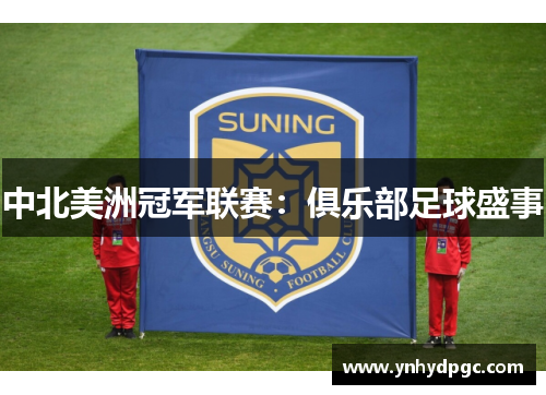 中北美洲冠军联赛：俱乐部足球盛事