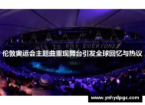 伦敦奥运会主题曲重现舞台引发全球回忆与热议